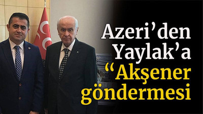 Azeri’den Yaylak’a “Akşener” göndermesi